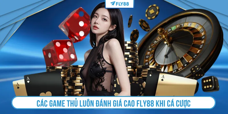 Các game thủ luôn đánh giá cao FLY88 khi cá cược