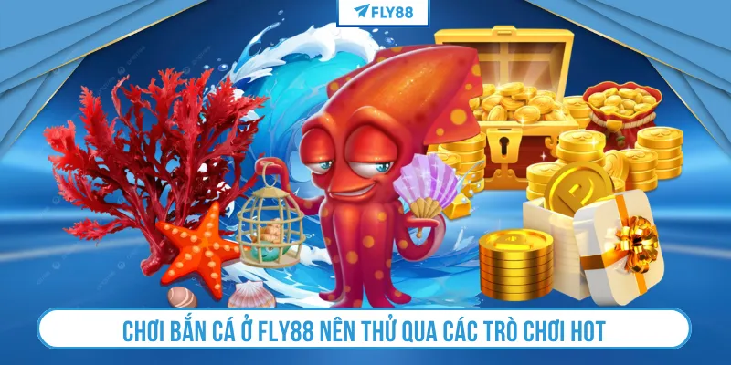 Chơi bắn cá ở FLY88 nên thử qua các trò chơi hot