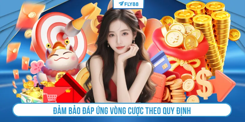 Đảm bảo đáp ứng vòng cược theo quy định