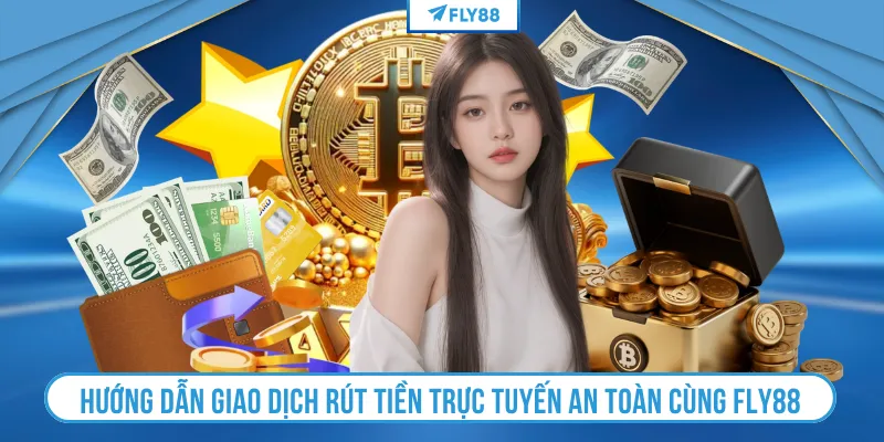 Hướng dẫn giao dịch rút tiền trực tuyến an toàn cùng FLY88