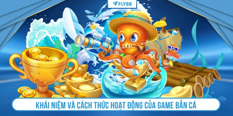 Khái niệm và cách thức hoạt động của game bắn cá