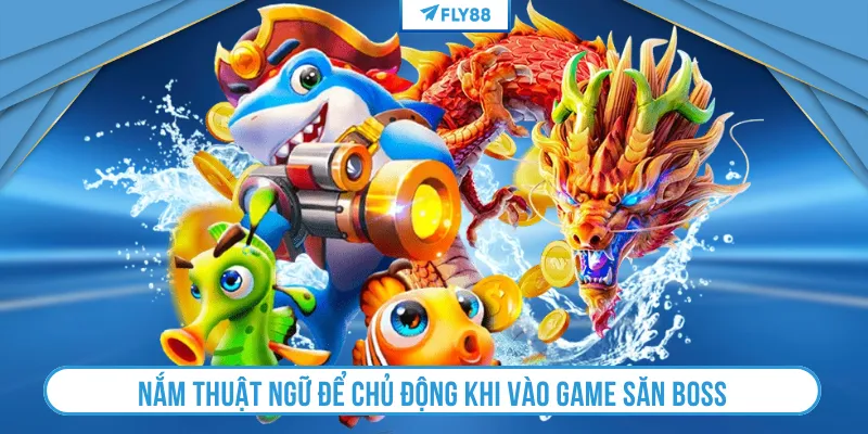 Nắm thuật ngữ để chủ động khi vào game săn boss