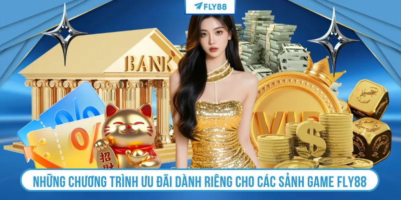 Những chương trình ưu đãi dành riêng cho các sảnh game Fly88
