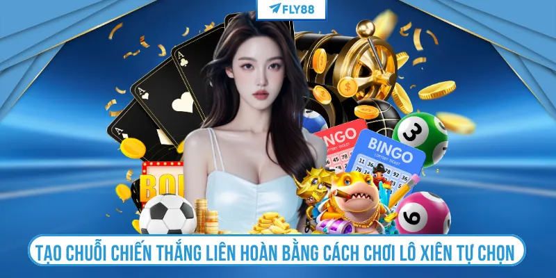 Tạo chuỗi chiến thắng liên hoàn bằng cách chơi lô xiên tự chọn 