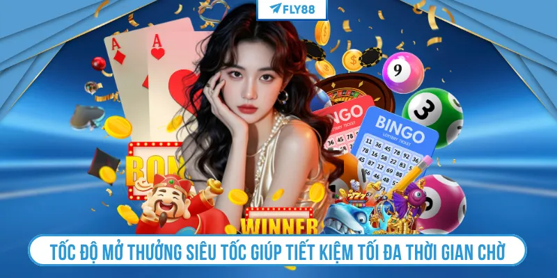 Tốc độ mở thưởng siêu tốc giúp tiết kiệm tối đa thời gian chờ