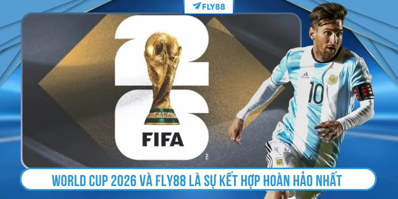 World Cup 2026 và FLY88 là sự kết hợp hoàn hảo nhất